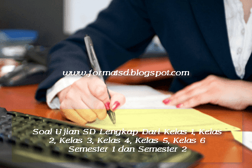 Soal Ujian SD Lengkap Dari Kelas 1, Kelas 2, Kelas 3, Kelas 4, Kelas 5, Kelas 6 Semester 1 dan Semester 2