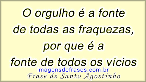 O orgulho é a fonte de todas as fraquezas, por que é a fonte de todos os vícios