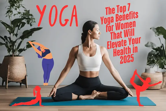 The Top 7 Yoga Benefits for Women That Will Elevate Your Health in 2025 yoga benefits for women,