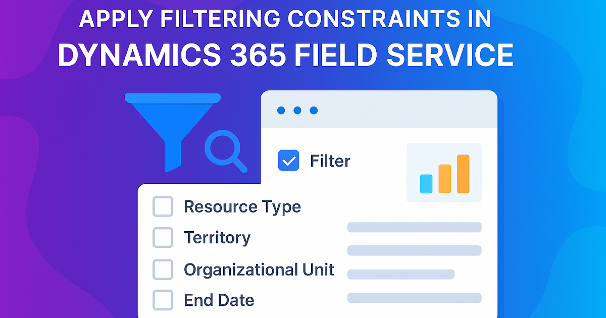 Dynamics 365 Field Service : Apply filtering constraints