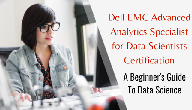 Dell EMC Advanced Analytics Specialist for Data Scientists Certification, Dell EMC Advanced Analytics Specialist for Data Scientists Certification course, Data Scientists, Dell EMC Advanced Analytics Specialist for Data Scientists