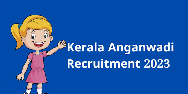 Kerala Anganwadi Recruitment 2023 Apply Offline, Eligibility, Age Limit & Selection