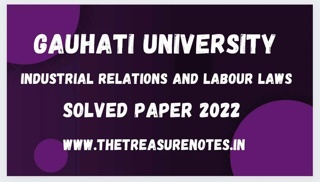 Industrial Relations and Labour Law Solved Question Paper 2022 GU -[ Gauahti University BCom 6th Sem CBCS]