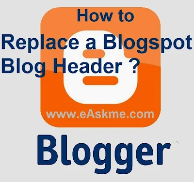 How to Replace a Blogspot Blog Header : eAskme