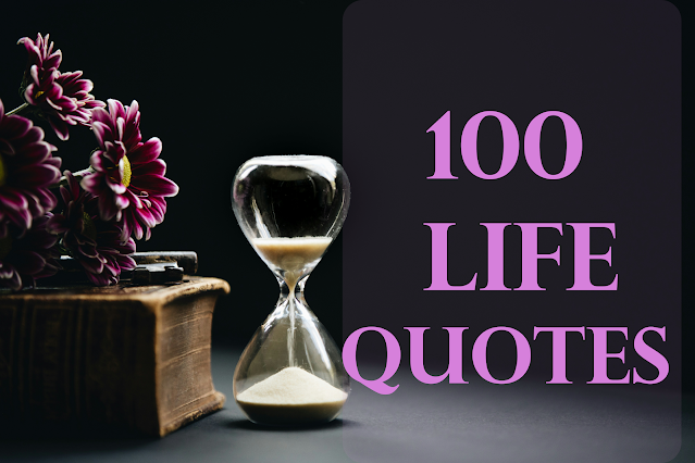 100 Life Quotes  To motivate and inspire you today