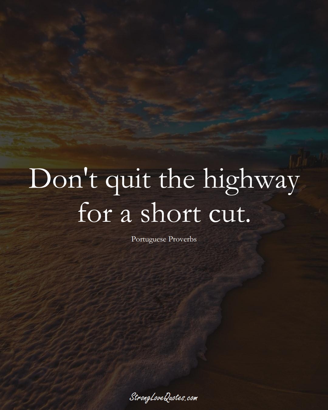 Don't quit the highway for a short cut. (Portuguese Sayings);  #EuropeanSayings