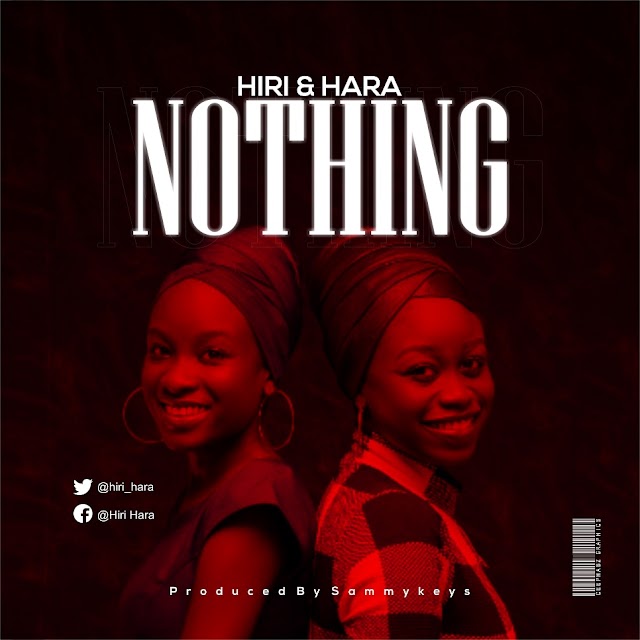 MUSIC: Hiri & Hara - Nothing (Prod by SammyKeys)