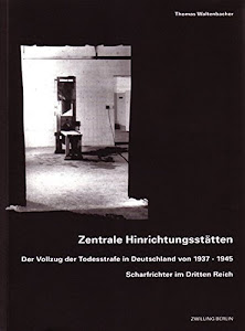 Zentrale Hinrichtungsstätten: Der Vollzug der Todesstrafe in Deutschland von 1937-1945. Scharfrichter im Dritten Reich