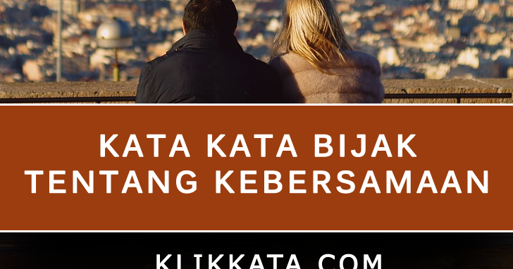 Kata Kata Bijak Tentang Kebersamaan KLIK KATA UNTUK Kata Kata Bijak Tentang Kebersamaan KLIK KATA UNTUK