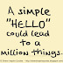 A simple hello could lead to a million things. :)