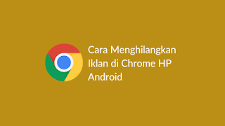 Cara Menghilangkan Iklan di Chrome HP Android