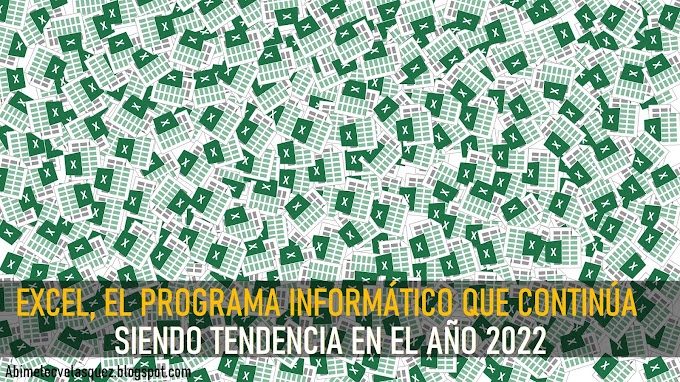 EXCEL, EL PROGRAMA INFORMÁTICO QUE CONTINÚA SIENDO TENDENCIA EN EL AÑO 2022