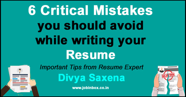 6 Mistakes you should avoid while writing your Resume Great Tips from Resume Expert Divya Saxena