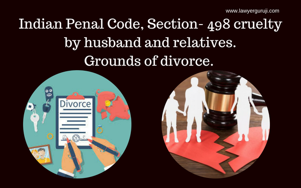 Indian Penal Code, Section- 498 cruelty by husband and relatives. Grounds of divorce. 