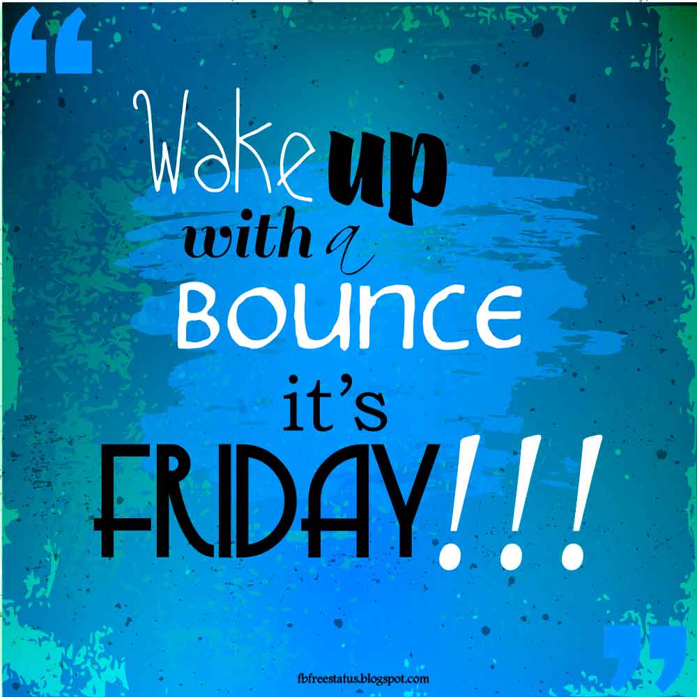 Wake up with a bounce, it's Friday Quotes