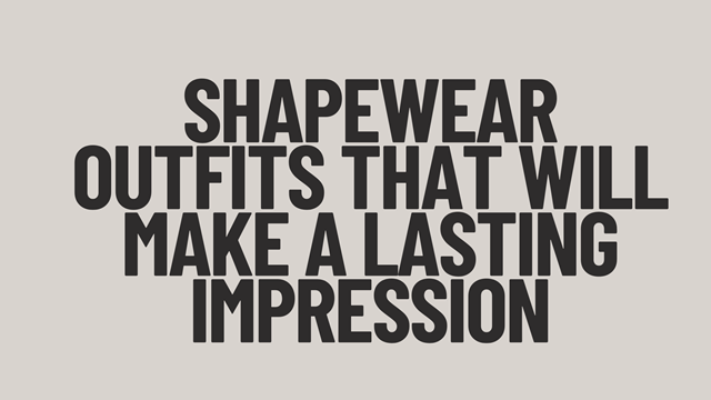 Shapewear Outfits That Will Make a Lasting Impression