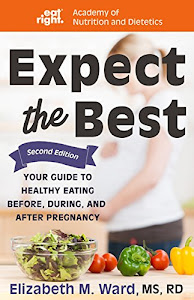 Expect the Best: Your Guide to Healthy Eating Before, During, and After Pregnancy, 2nd Edition