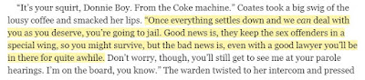 “Once everything settles down and we can deal with you as you deserve, you’re going to jail. Good news is, they keep the sex offenders in a special wing, so you might survive, but the bad news is, even with a good lawyer you’ll be in there for quite awhile.