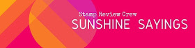 http://stampreviewcrew.blogspot.com/2017/02/sunshine-sayings.html