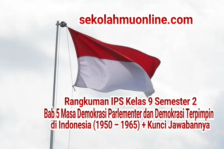 Rangkuman atau ringkasan IPS Kelas IX Semester 2 Bab 5 Masa Demokrasi Parlementer dan Demokrasi Terpimpin di Indonesia (1950–1965)