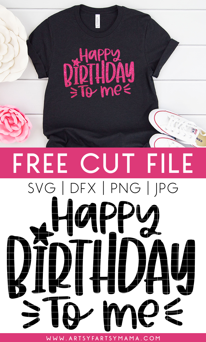 Download Happy Birthday To Me Shirt With 15 Free Birthday Cut Files Artsy Fartsy Mama