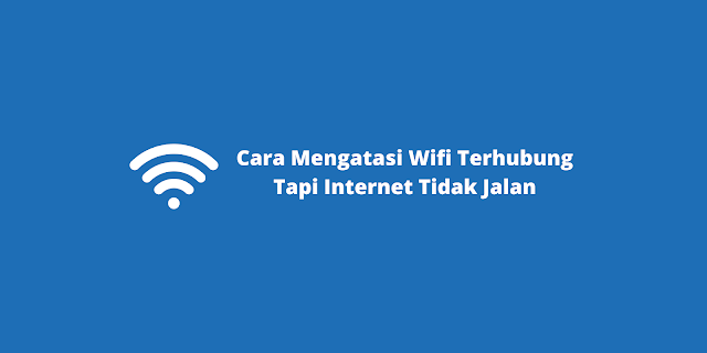 Cara Mengatasi Wifi Terhubung Tapi Internet Tidak Jalan di HP dan Laptop