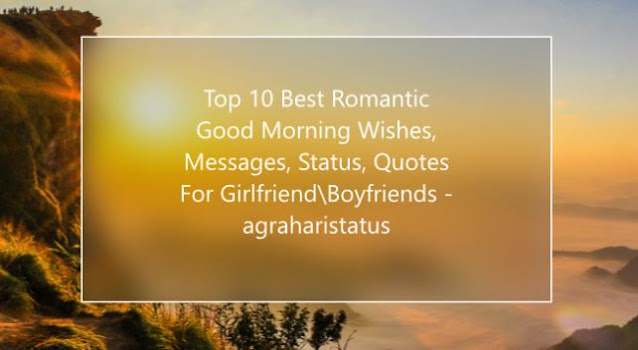 Top 10 Best Romantic Good Morning Wishes, Messages, Status, Quotes For Girlfriend\Boyfriends - agraharistatus