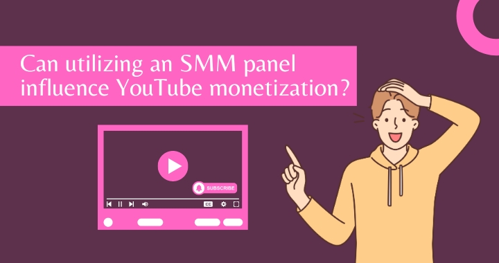 can-utilizing-an-smm-panel-influence-youtube-monetization.jpg