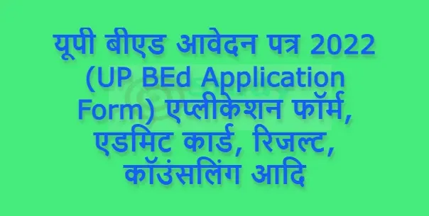 यूपी बीएड आवेदन पत्र 2022 (UP BEd Application Form) एप्लीकेशन फॉर्म, एडमिट कार्ड, रिजल्ट, कॉउंसलिंग आदि