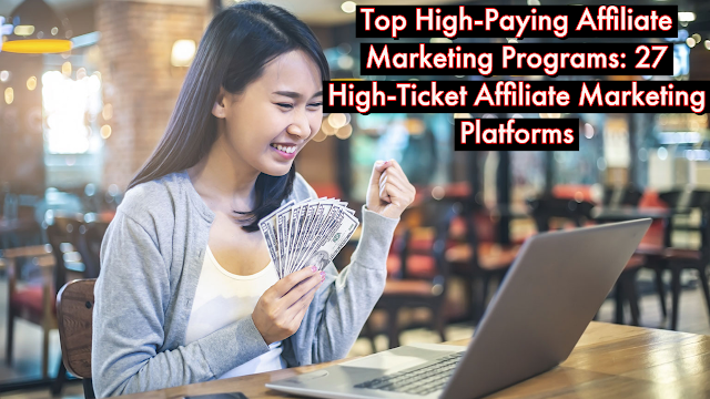 Top High-Paying Affiliate Marketing Programs: 27 High-Ticket Affiliate Marketing Platforms