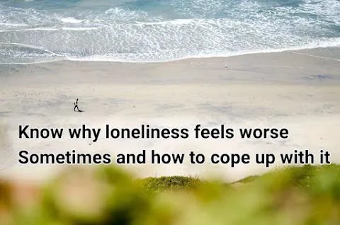 know why loneliness feels worse sometimes and how to deal with it 