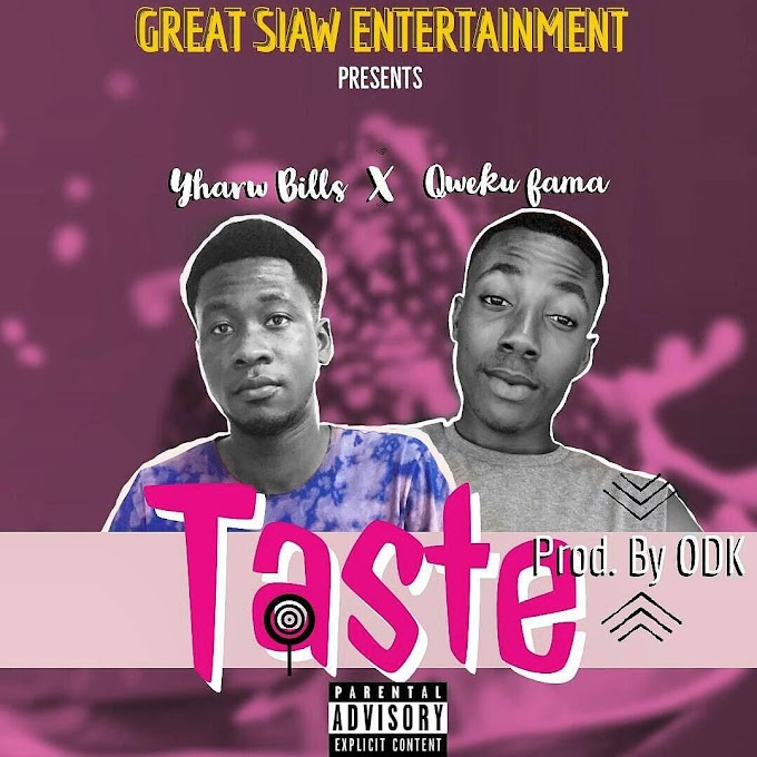 Taste - By Yharw Bills x. Qweku Fama Produced By O.D.K !!.