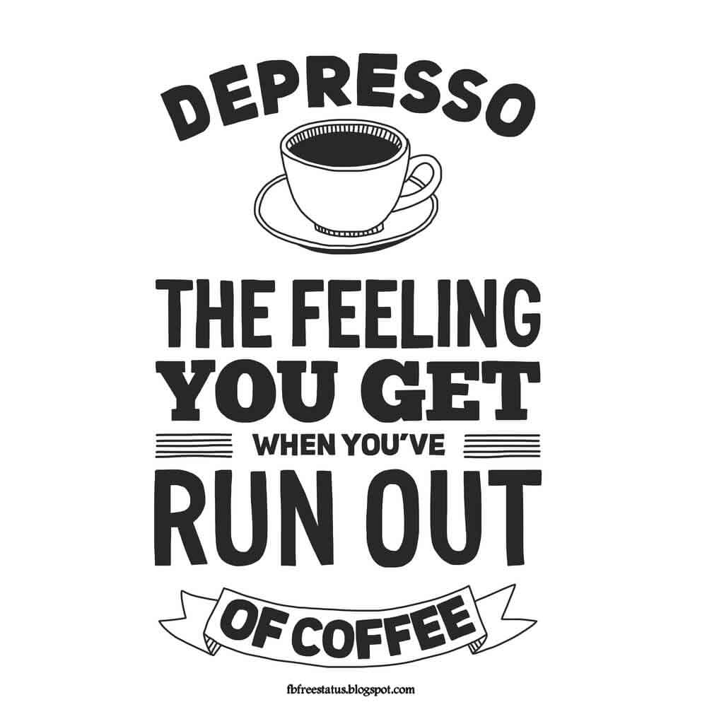 quotes about coffee and cute coffee quotes, Depresso the feeling you get when you've run out of coffee.