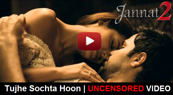 Watch Song: Tujhe Sochta Hoon | UNCENSORED VIDEO | Featuring Emraan Hashmi and Esha Gupta