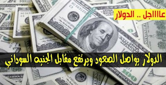 ارتفاع سعر الدولار و اسعار صرف العملات الاجنبية مقابل الجنيه السوداني اليوم الاثنين 30 سبتمبر 2019