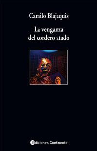 Camilo Blajaquis: La venganza del cordero atado. Ed. Continente, 2010