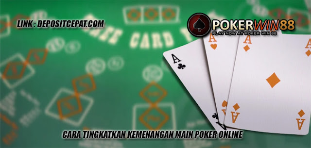 Cara Tingkatkan Kemenangan Main Poker Online