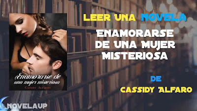 Enamorarse de Una Mujer Misteriosa Novela de Cassidy Alfaro Capítulo Completo