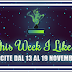 This Week I Like... dal 13 al 19 Novembre