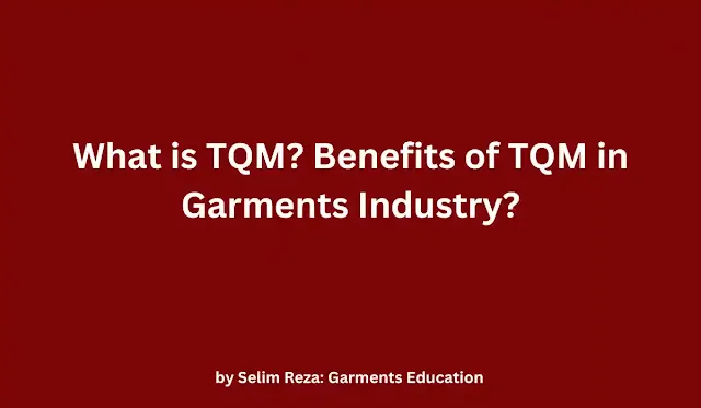 What is TQM? Benefits of TQM in Garments Industry?