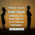 "Where there's marriage without love,there will be love without marriage."