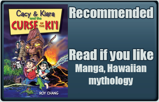 Cacy & Kiara and the Curse of the Ki'i by Roy Chang. Recommended. Read if you like manga, Hawaiian mythology