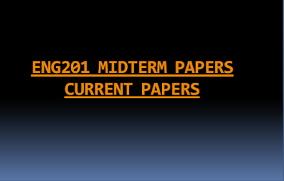 ENG201 MIDTERM  PAPERS   CURRENT PAPERS