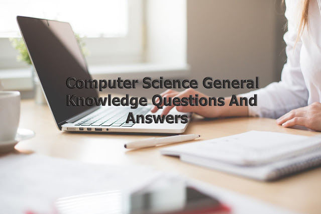 Top 50 Computer Science General Knowledge Questions And Answers