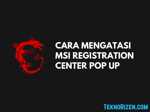 Cara Mengatasi Popup MSI Registration Center Selalu Muncul