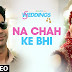 NA CHAH KE LYRICS 5 WEEDING \VISHAL MISHRA \SHIRLEY SETIA