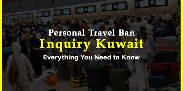 Personal Travel Ban Inquiry Kuwait: Everything You Need to Know