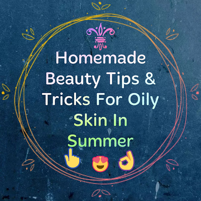 Homemade Beauty Tips & Tricks For Oily Skin In Summer