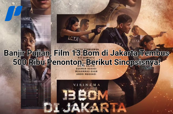 Film 13 Bom di Jakarta Tembus 500 Ribu Penonton, Berikut Sinopsisnya!