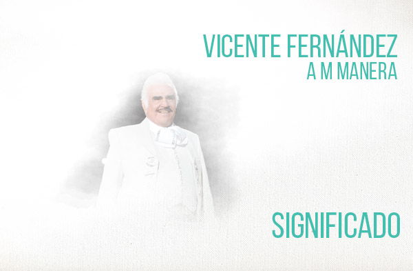 A Mi Manera significado de la canción Vicente Fernández.